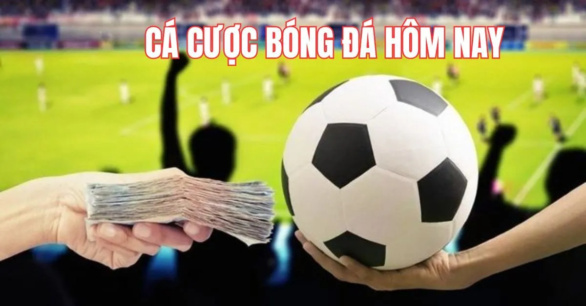 Cá cược bóng đá hôm nay