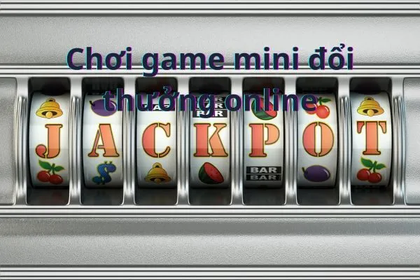 Chơi game mini đổi thưởng online