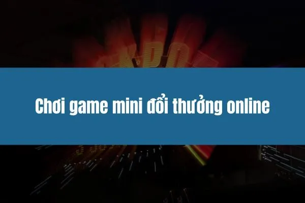 Chơi game mini đổi thưởng online